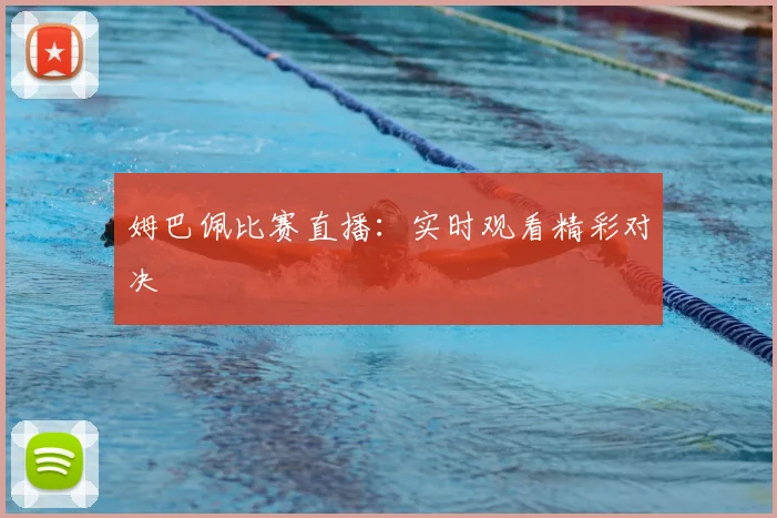 姆巴佩比赛直播：实时观看精彩对决